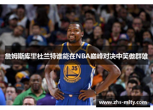 詹姆斯库里杜兰特谁能在NBA巅峰对决中笑傲群雄