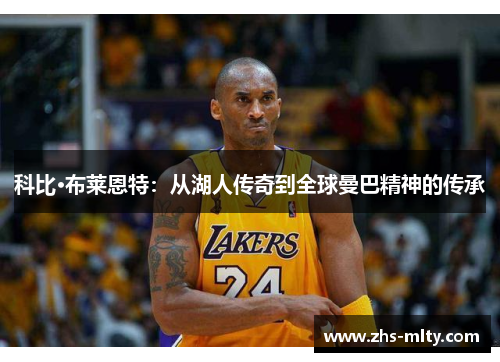 科比·布莱恩特：从湖人传奇到全球曼巴精神的传承