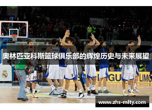 奥林匹亚科斯篮球俱乐部的辉煌历史与未来展望