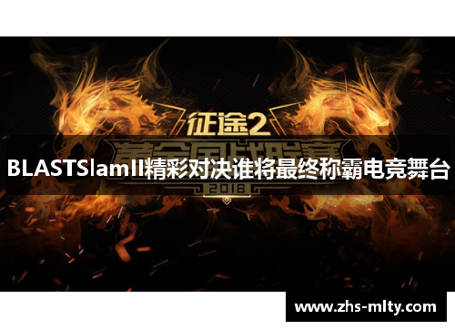 BLASTSlamII精彩对决谁将最终称霸电竞舞台