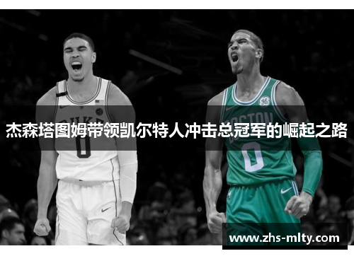 杰森塔图姆带领凯尔特人冲击总冠军的崛起之路