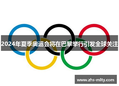 2024年夏季奥运会将在巴黎举行引发全球关注